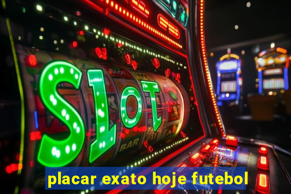 placar exato hoje futebol